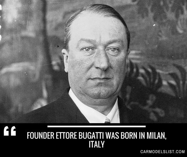 Founder Ettore Bugatti was born in Milan Italy