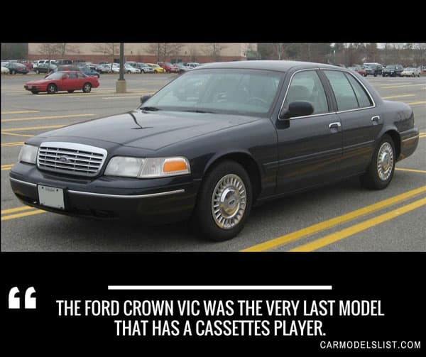 The Ford Crown Vic was the very last model that has a cassettes player