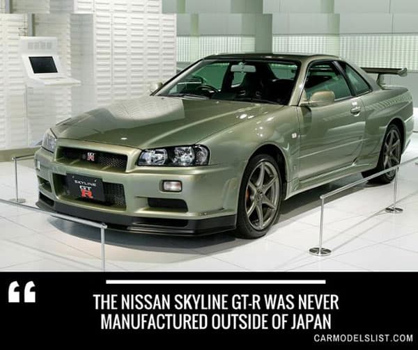 The Nissan Skyline GT R was never manufactured outside of Japan