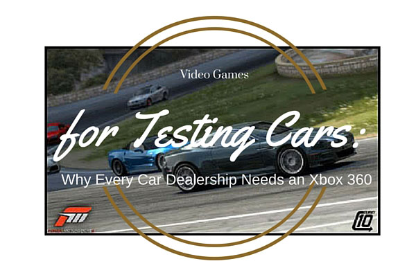 Video Games for Testing Cars: Why Every Car Dealership Needs an Xbox 360