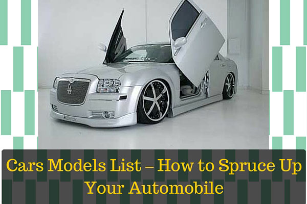 cars models list how to spruce up your automobile