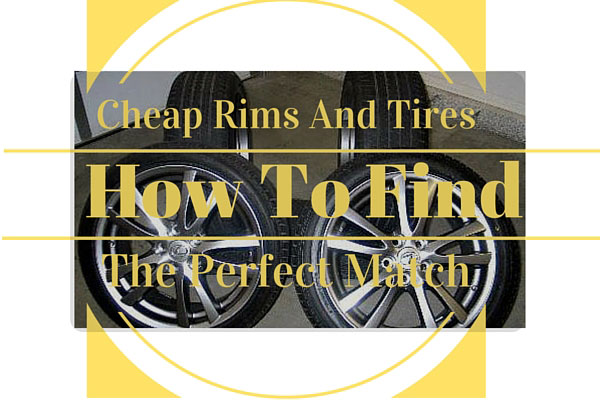 Cheap Rims And Tires – How To Find The Perfect Match