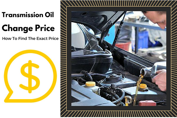 Transmission Oil Change Price - How To Find The Exact Price