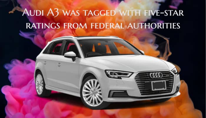 Audi A3 was tagged with five-star ratings from federal authorities